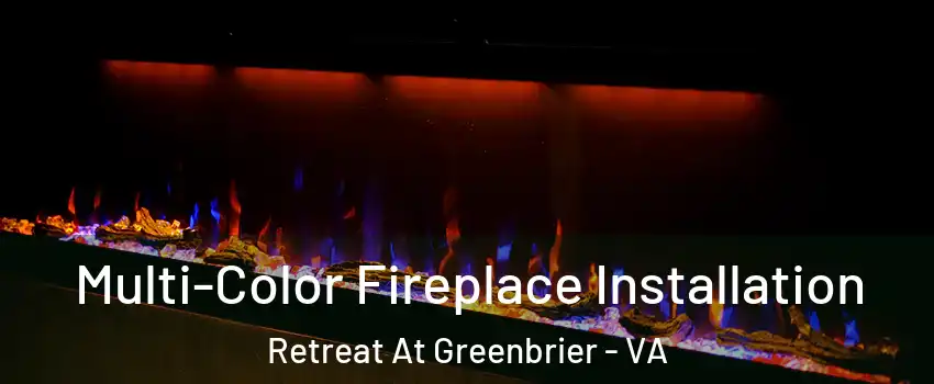 Multi-Color Fireplace Installation Retreat At Greenbrier - VA