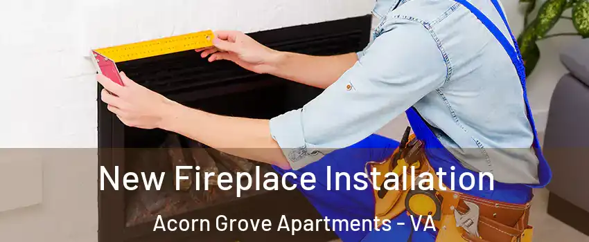 New Fireplace Installation Acorn Grove Apartments - VA