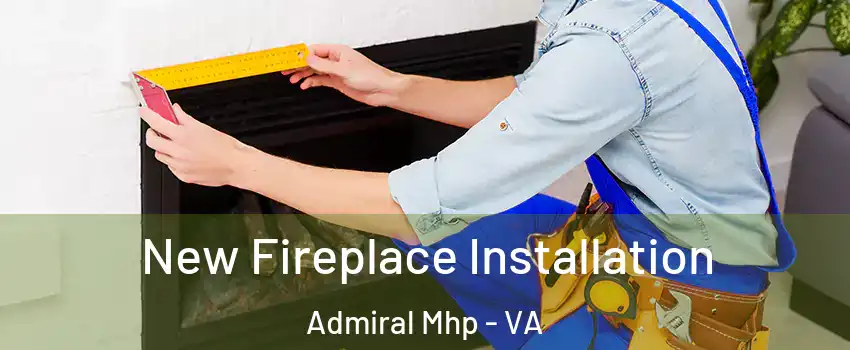 New Fireplace Installation Admiral Mhp - VA