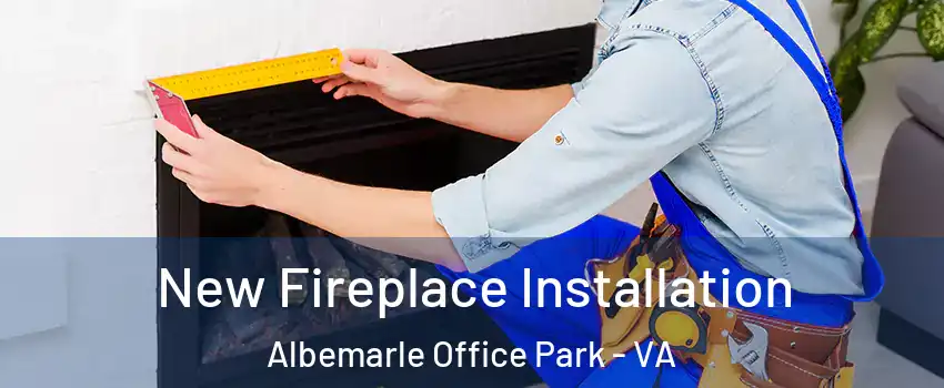 New Fireplace Installation Albemarle Office Park - VA