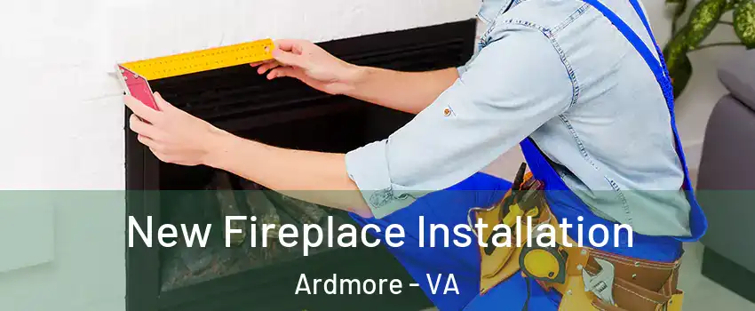 New Fireplace Installation Ardmore - VA