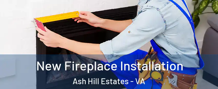 New Fireplace Installation Ash Hill Estates - VA