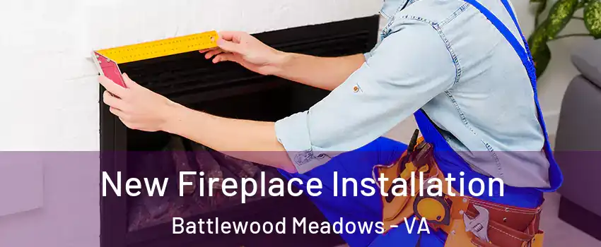 New Fireplace Installation Battlewood Meadows - VA