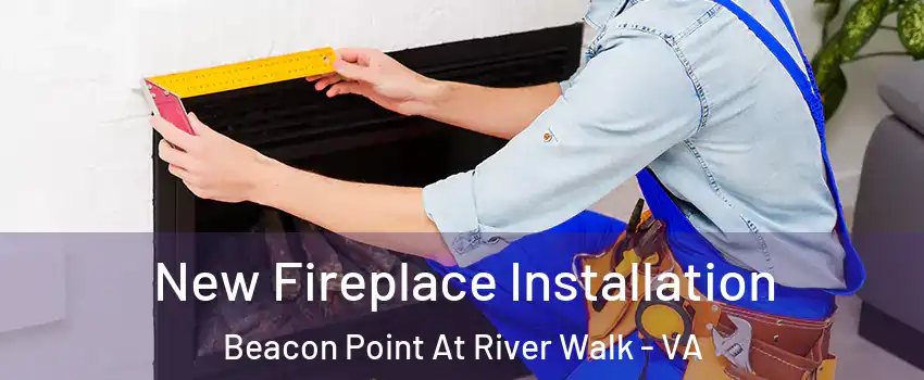 New Fireplace Installation Beacon Point At River Walk - VA