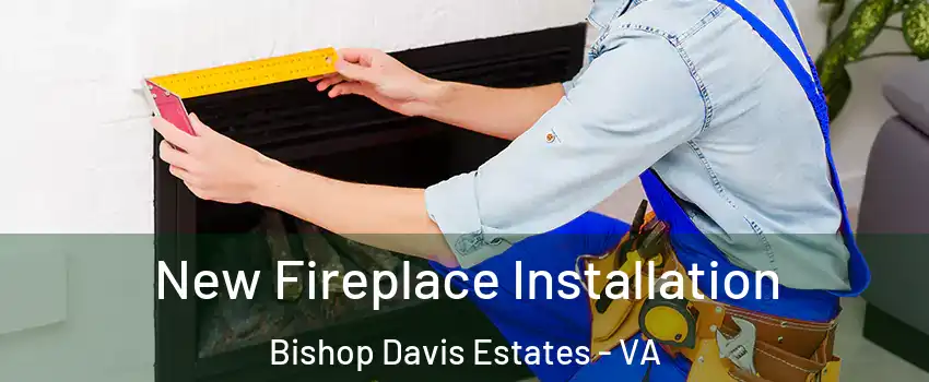 New Fireplace Installation Bishop Davis Estates - VA
