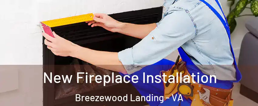 New Fireplace Installation Breezewood Landing - VA