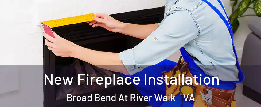 New Fireplace Installation Broad Bend At River Walk - VA