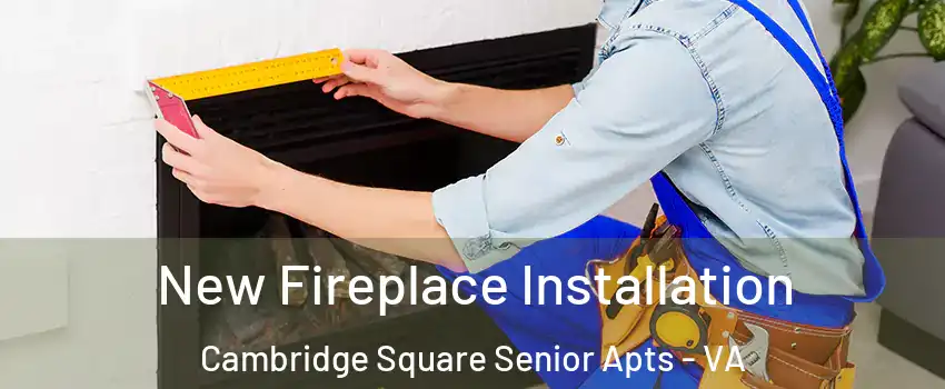 New Fireplace Installation Cambridge Square Senior Apts - VA