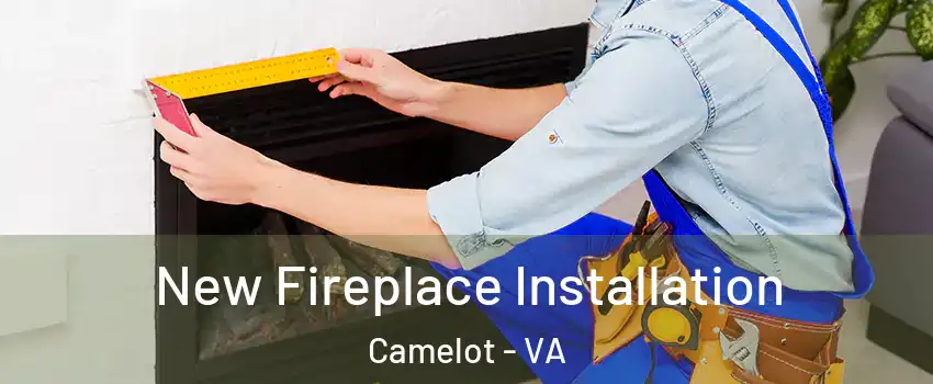 New Fireplace Installation Camelot - VA