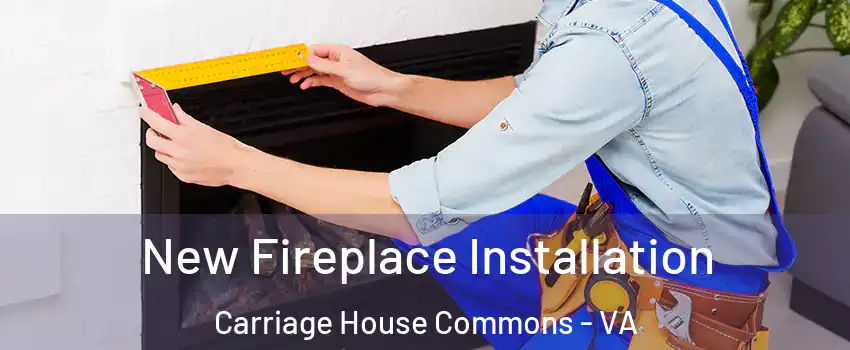 New Fireplace Installation Carriage House Commons - VA