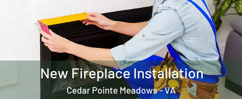 New Fireplace Installation Cedar Pointe Meadows - VA