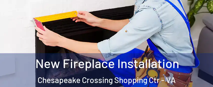 New Fireplace Installation Chesapeake Crossing Shopping Ctr - VA