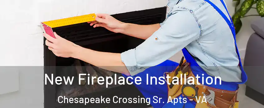 New Fireplace Installation Chesapeake Crossing Sr. Apts - VA