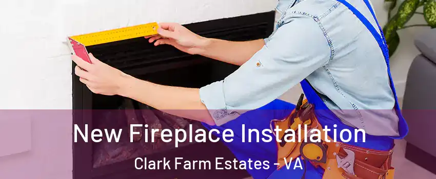 New Fireplace Installation Clark Farm Estates - VA