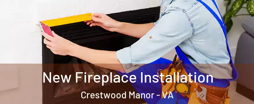 New Fireplace Installation Crestwood Manor - VA