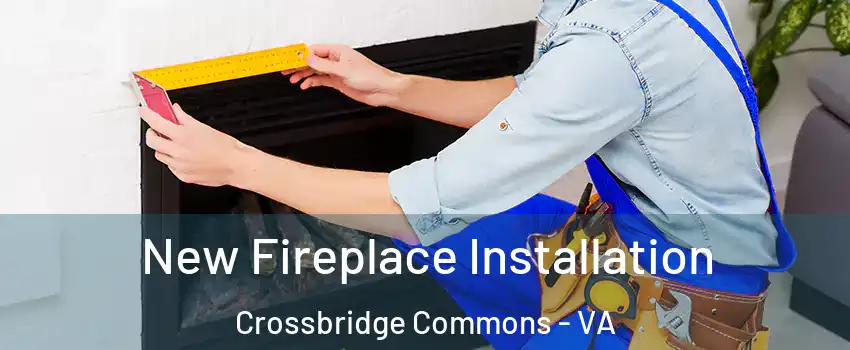 New Fireplace Installation Crossbridge Commons - VA
