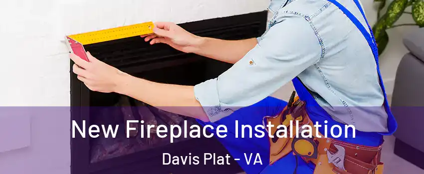 New Fireplace Installation Davis Plat - VA