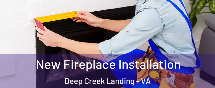 New Fireplace Installation Deep Creek Landing - VA
