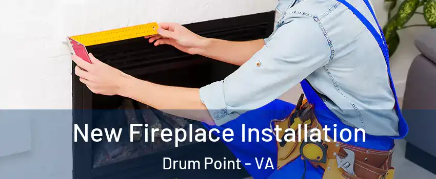 New Fireplace Installation Drum Point - VA