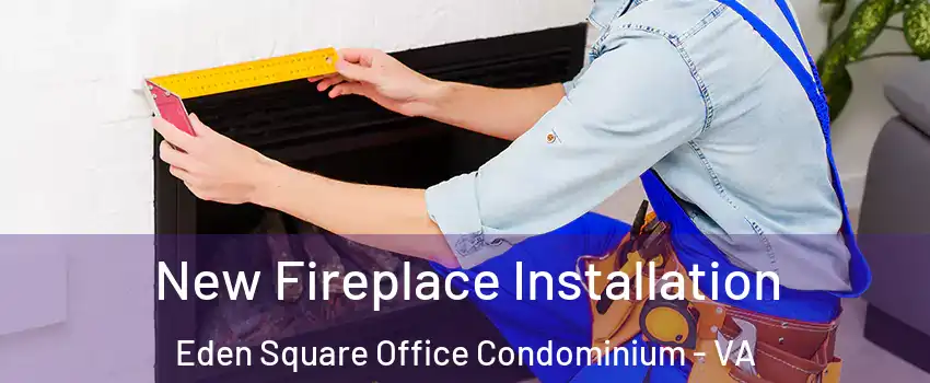 New Fireplace Installation Eden Square Office Condominium - VA