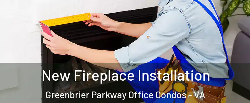 New Fireplace Installation Greenbrier Parkway Office Condos - VA