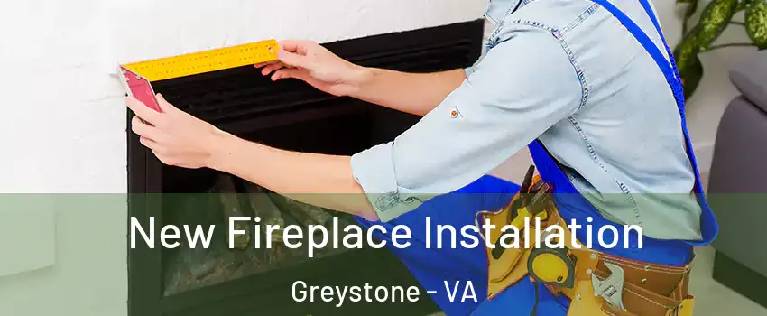 New Fireplace Installation Greystone - VA