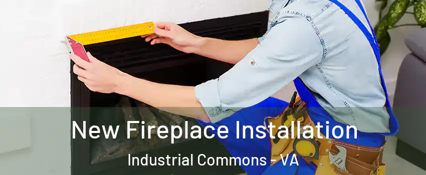 New Fireplace Installation Industrial Commons - VA
