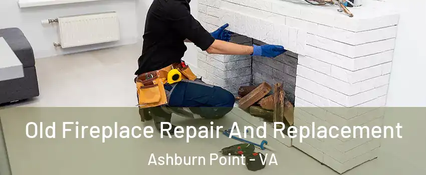 Old Fireplace Repair And Replacement Ashburn Point - VA