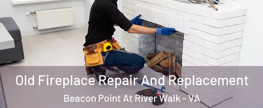 Old Fireplace Repair And Replacement Beacon Point At River Walk - VA
