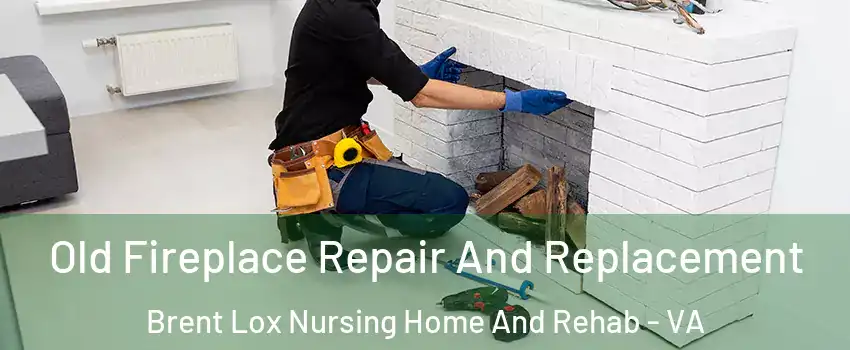 Old Fireplace Repair And Replacement Brent Lox Nursing Home And Rehab - VA