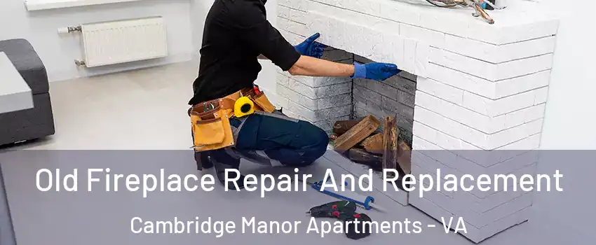 Old Fireplace Repair And Replacement Cambridge Manor Apartments - VA