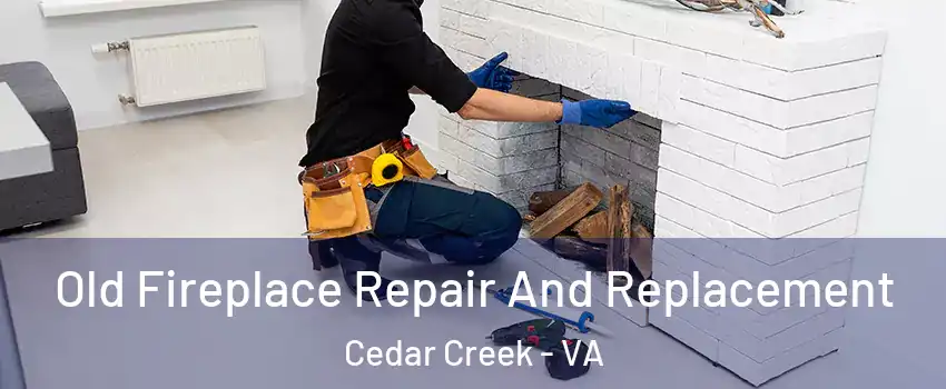 Old Fireplace Repair And Replacement Cedar Creek - VA