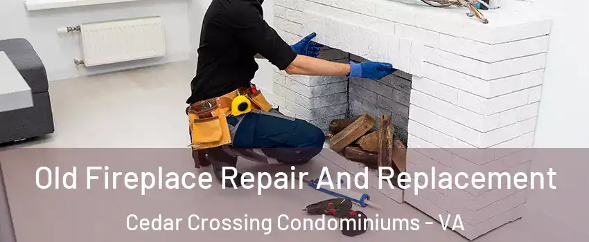 Old Fireplace Repair And Replacement Cedar Crossing Condominiums - VA