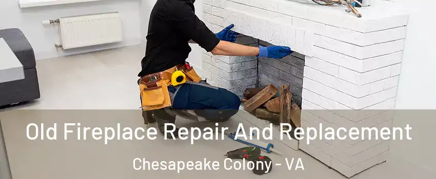 Old Fireplace Repair And Replacement Chesapeake Colony - VA