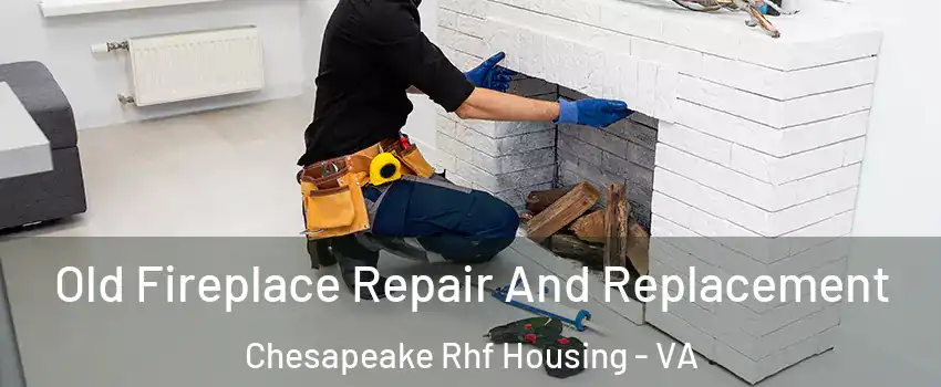 Old Fireplace Repair And Replacement Chesapeake Rhf Housing - VA