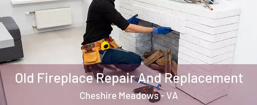 Old Fireplace Repair And Replacement Cheshire Meadows - VA