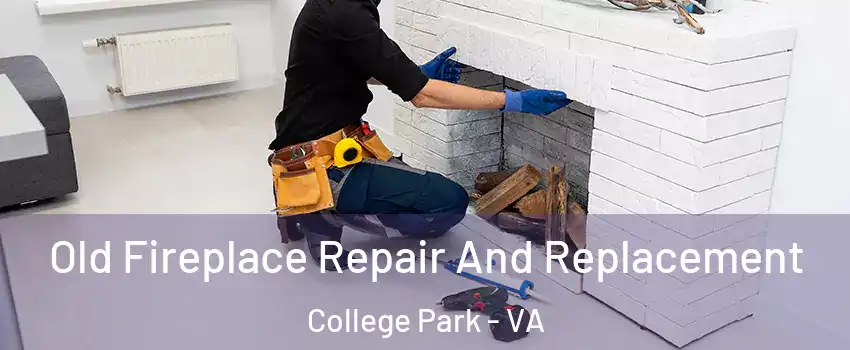 Old Fireplace Repair And Replacement College Park - VA