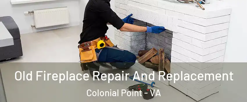 Old Fireplace Repair And Replacement Colonial Point - VA