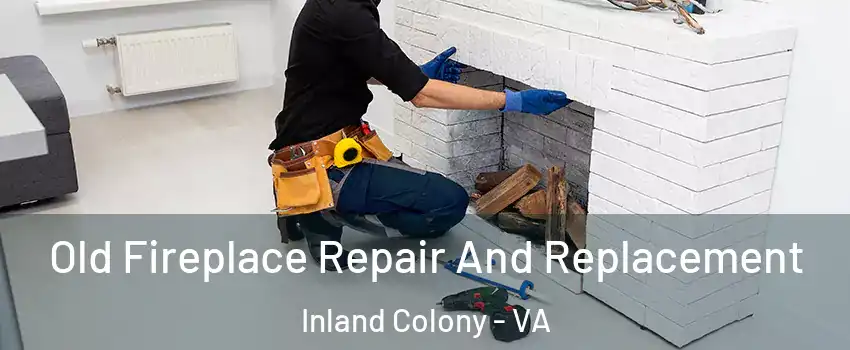 Old Fireplace Repair And Replacement Inland Colony - VA