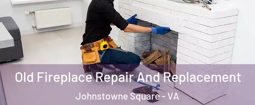 Old Fireplace Repair And Replacement Johnstowne Square - VA