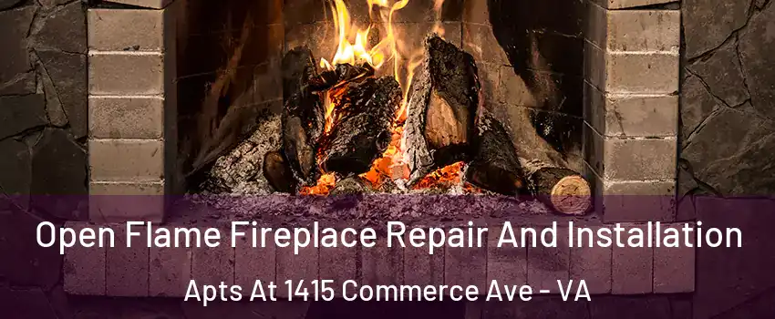 Open Flame Fireplace Repair And Installation Apts At 1415 Commerce Ave - VA