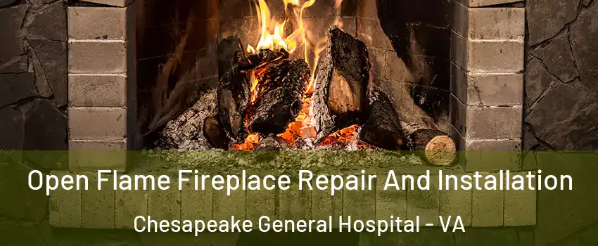 Open Flame Fireplace Repair And Installation Chesapeake General Hospital - VA