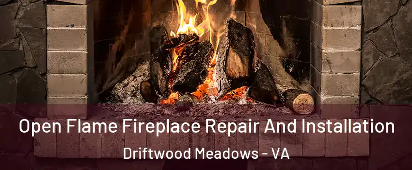 Open Flame Fireplace Repair And Installation Driftwood Meadows - VA