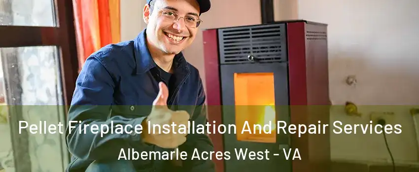 Pellet Fireplace Installation And Repair Services Albemarle Acres West - VA