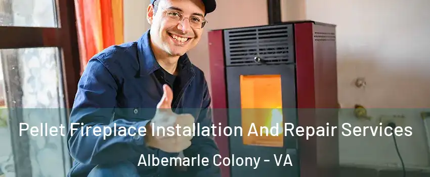 Pellet Fireplace Installation And Repair Services Albemarle Colony - VA