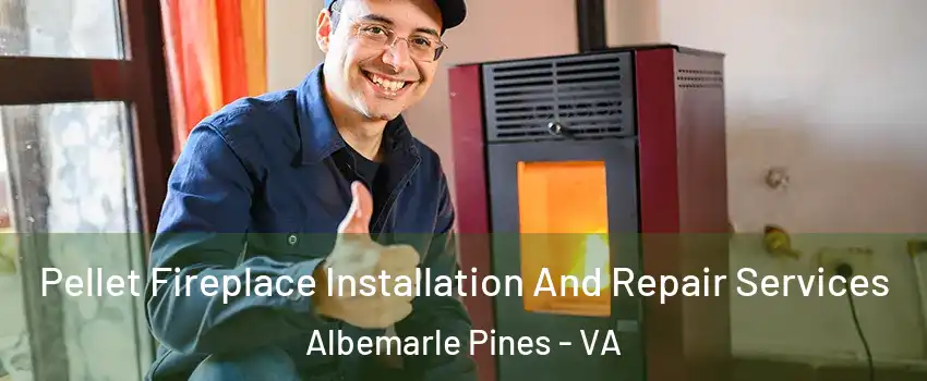Pellet Fireplace Installation And Repair Services Albemarle Pines - VA
