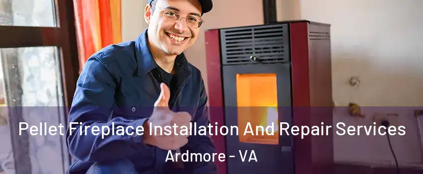 Pellet Fireplace Installation And Repair Services Ardmore - VA