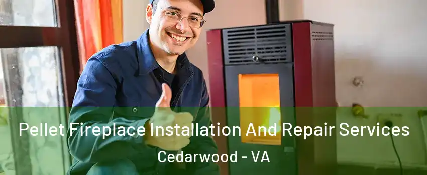 Pellet Fireplace Installation And Repair Services Cedarwood - VA