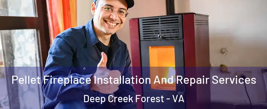 Pellet Fireplace Installation And Repair Services Deep Creek Forest - VA