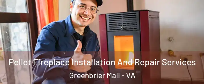 Pellet Fireplace Installation And Repair Services Greenbrier Mall - VA